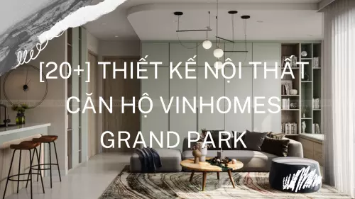 Tham khảo [20+] mẫu thiết kế nội thất chung cư, căn hộ vinhomes grand park hiện đại